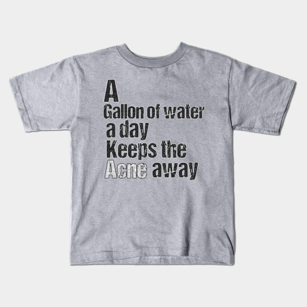 A GALLON OF WATER A DAY KEEPS THE ACNE AWAY Kids T-Shirt by THESHOPmyshp